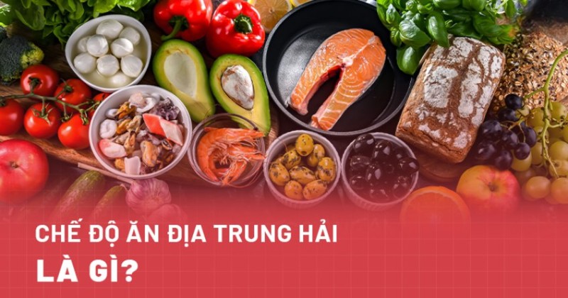 Chế độ ăn Địa Trung Hải là gì? Lên thực đơn món ăn kiêng 7 ngày