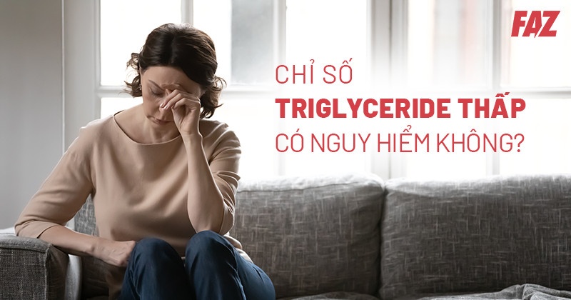 Chỉ số Triglyceride thấp có sao không? Có nguy hiểm không?