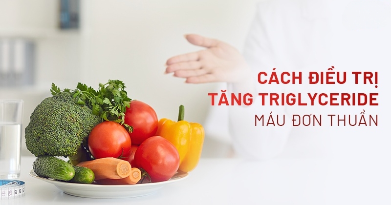 9 cách điều trị tăng Triglyceride máu đơn thuần hiệu quả và an toàn