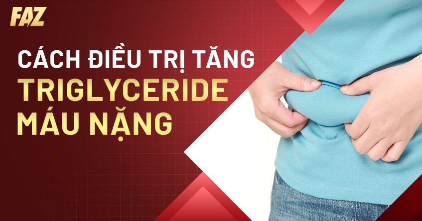 3 cách điều trị tăng Triglyceride máu nặng hiệu quả và an toàn