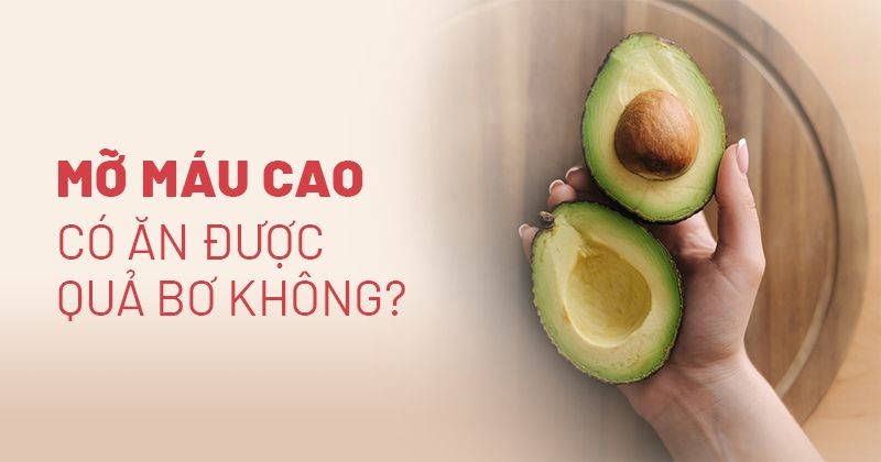 Mỡ máu cao có ăn được quả bơ không? Cách ăn và lưu ý cần biết
